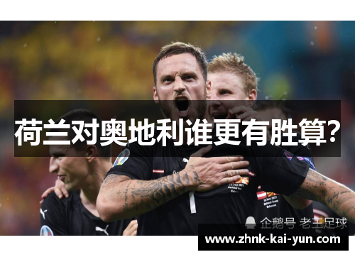 荷兰对奥地利谁更有胜算? 荷兰对奥地利谁更有胜算?