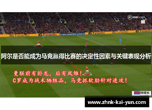 阿尔是否能成为马竞赢得比赛的决定性因素与关键表现分析 阿尔是否能成为马竞赢得比赛的决定性因素与关键表现分析