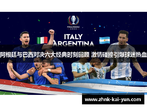 阿根廷与巴西对决六大经典时刻回顾 激情碰撞引爆球迷热血 阿根廷与巴西对决六大经典时刻回顾 激情碰撞引爆球迷热血