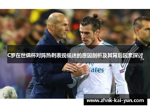 C罗在世俱杯对阵热刺表现低迷的原因剖析及其背后因素探讨