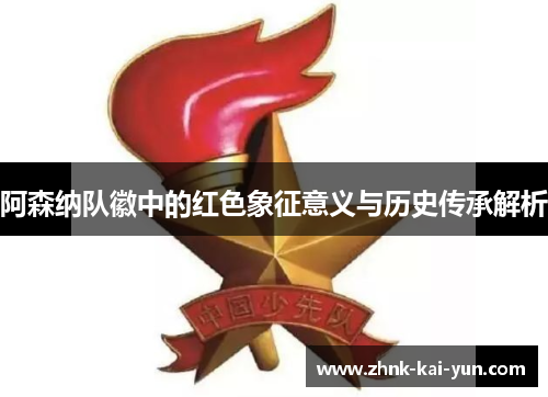 阿森纳队徽中的红色象征意义与历史传承解析