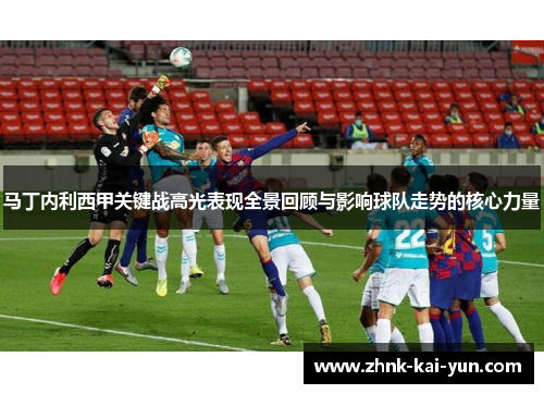 马丁内利西甲关键战高光表现全景回顾与影响球队走势的核心力量