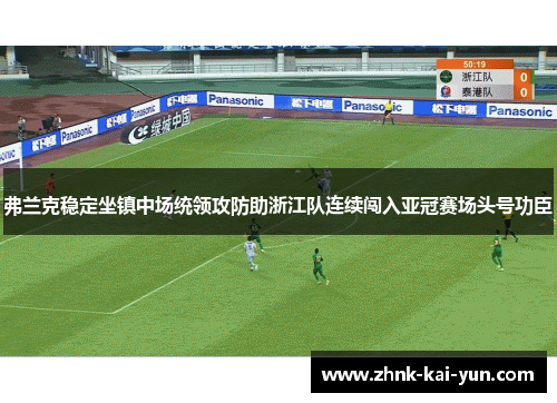 弗兰克稳定坐镇中场统领攻防助浙江队连续闯入亚冠赛场头号功臣 弗兰克稳定坐镇中场统领攻防助浙江队连续闯入亚冠赛场头号功臣