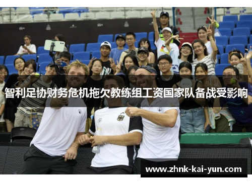 智利足协财务危机拖欠教练组工资国家队备战受影响 智利足协财务危机拖欠教练组工资国家队备战受影响